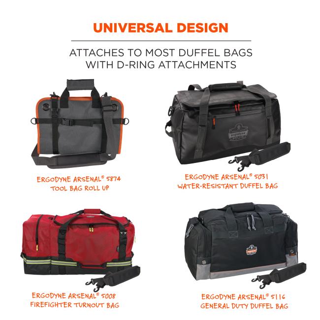 Universal design: attaches to most duffel bags with d-ring attachments. Compatible with Ergodyne Arsenal 5874 tool bag roll up, Ergodyne Arsenal 5031 water-resistant duffel bag, Ergodyne Arsenal 5008 firefighter turnout bag, Ergodyne Arsenal 5116 general duty duffel bag