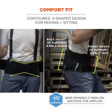 Comfort fit: contoured v-shaped design for moving and sitting. Back height of support: 8.5 inches or 21.6cm, front height of support: 5.5 inches or 14cm. Breathable 840D Spandex / mesh on backside for airflow